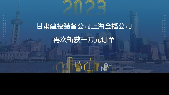 甘肅建投裝備公司上海金播公司再次斬獲千萬元訂單